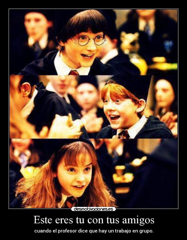 Este eres tu con tus amigos -