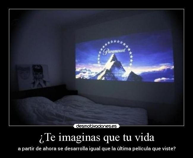 ¿Te imaginas que tu vida - a partir de ahora se desarrolla igual que la última película que viste?