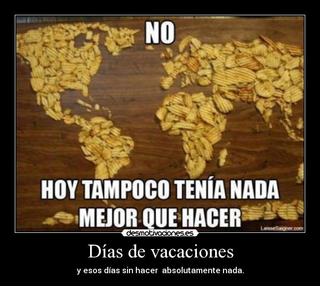 Días de vacaciones - y esos días sin hacer  absolutamente nada.