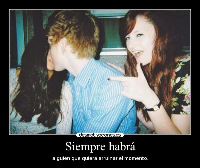 Siempre habrá - alguien que quiera arruinar el momento.