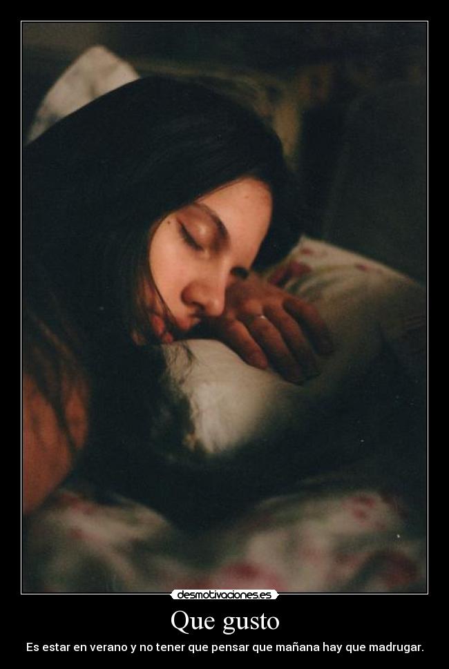 Que gusto - Es estar en verano y no tener que pensar que mañana hay que madrugar.