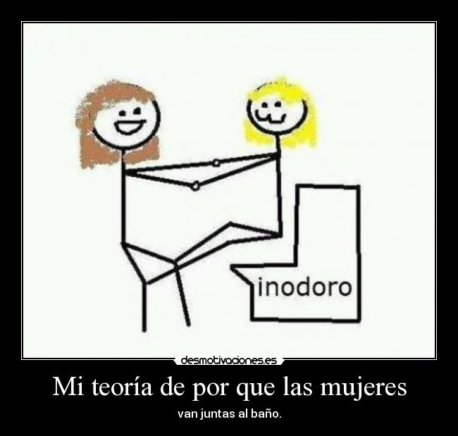 Mi teoría de por que las mujeres - van juntas al baño.