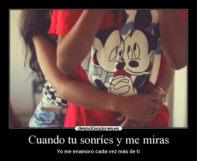 Cuando tu sonríes y me miras - Yo me enamoro cada vez más de tí