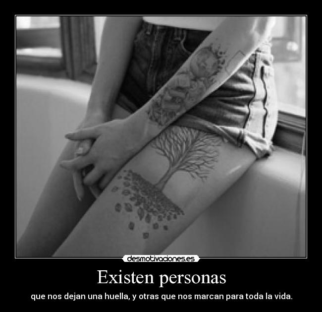 Existen personas - que nos dejan una huella, y otras que nos marcan para toda la vida.