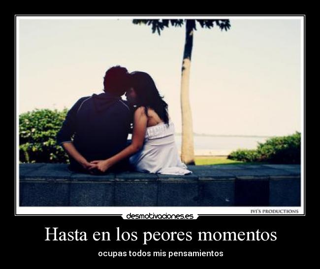 Hasta en los peores momentos -