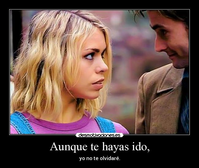 Aunque te hayas ido, -