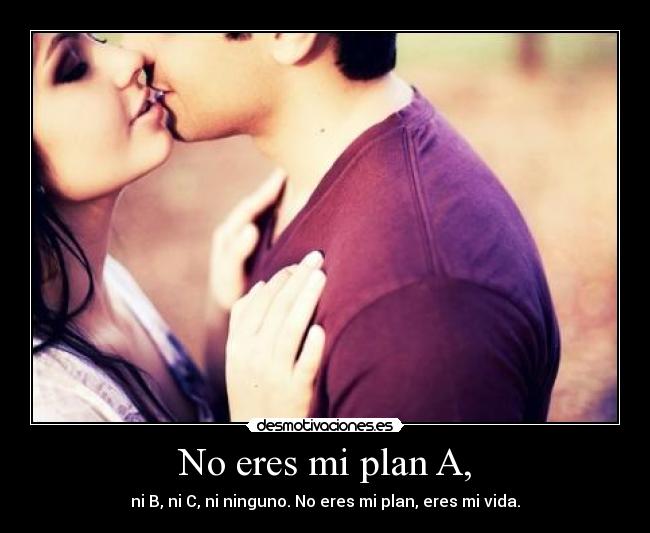 No eres mi plan A, -