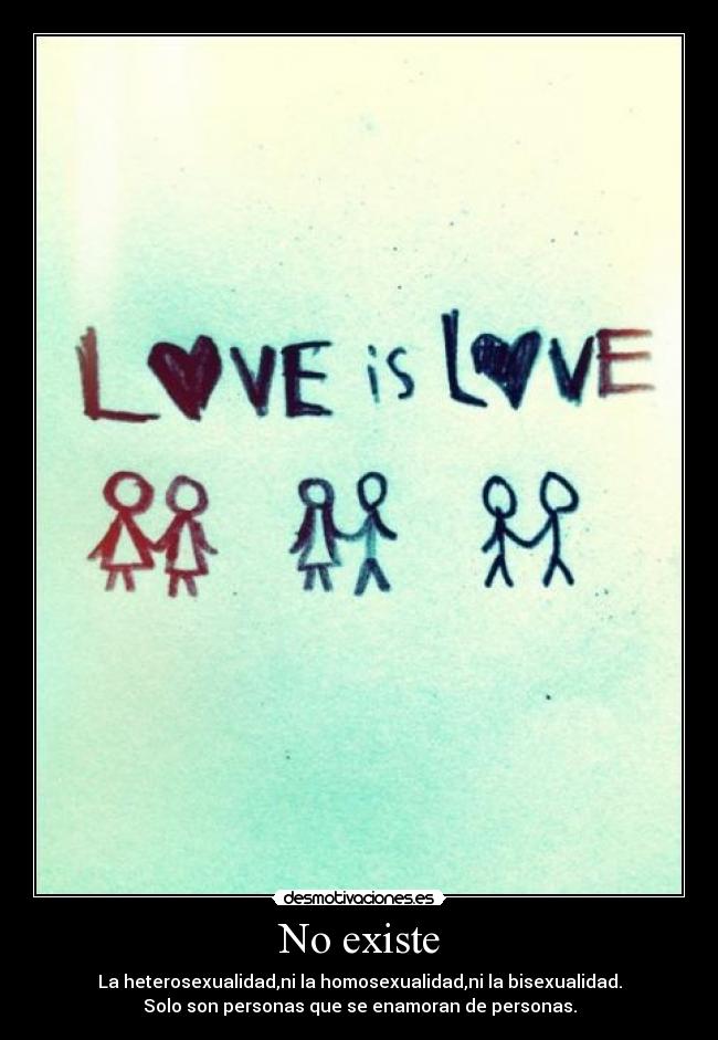 No existe - La heterosexualidad,ni la homosexualidad,ni la bisexualidad.
Solo son personas que se enamoran de personas.