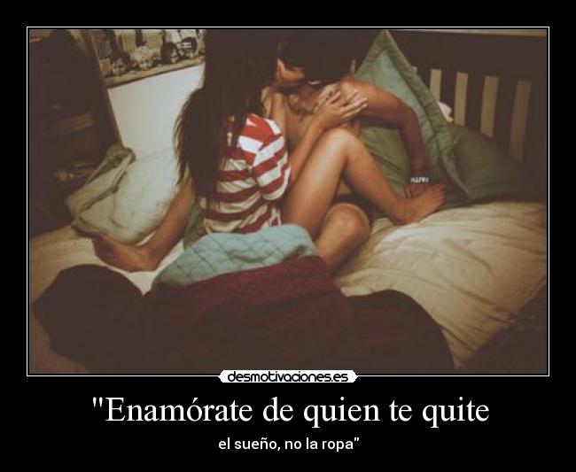 Enamórate de quien te quite - el sueño, no la ropa