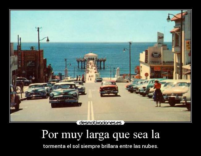 Por muy larga que sea la - tormenta el sol siempre brillara entre las nubes.