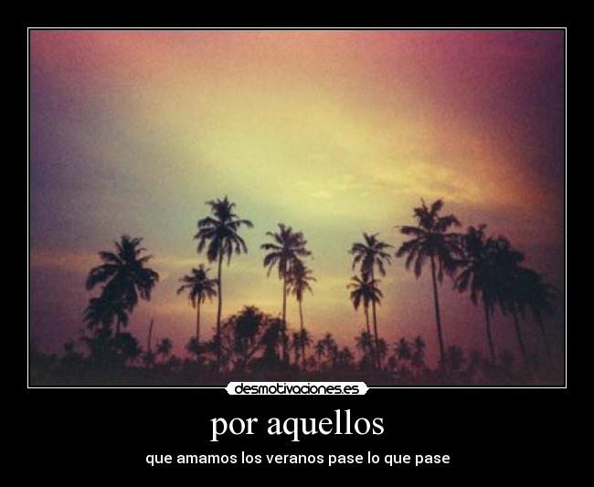 por aquellos - que amamos los veranos pase lo que pase