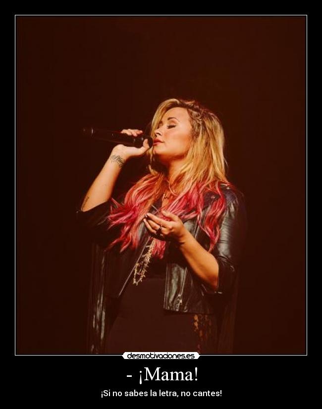 - ¡Mama! - ¡Si no sabes la letra, no cantes!