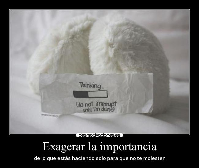 Exagerar la importancia -