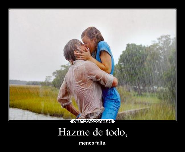 Hazme de todo, - menos falta.