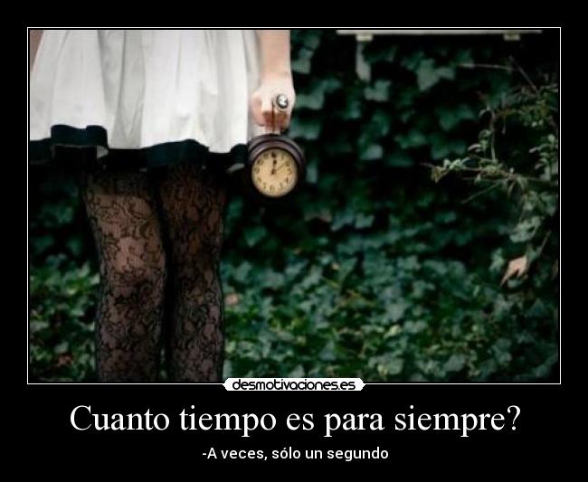 Cuanto tiempo es para siempre? - -A veces, sólo un segundo