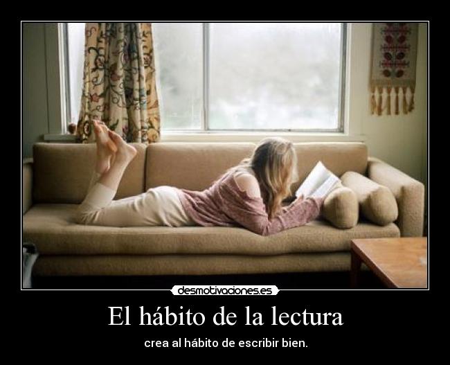 El hábito de la lectura - crea al hábito de escribir bien.