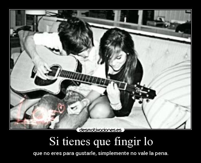 Si tienes que fingir lo - 