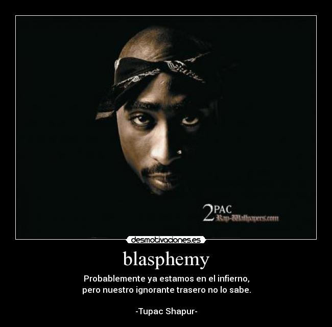 carteles tupac shakur 2pac blasphemy desmotivaciones
