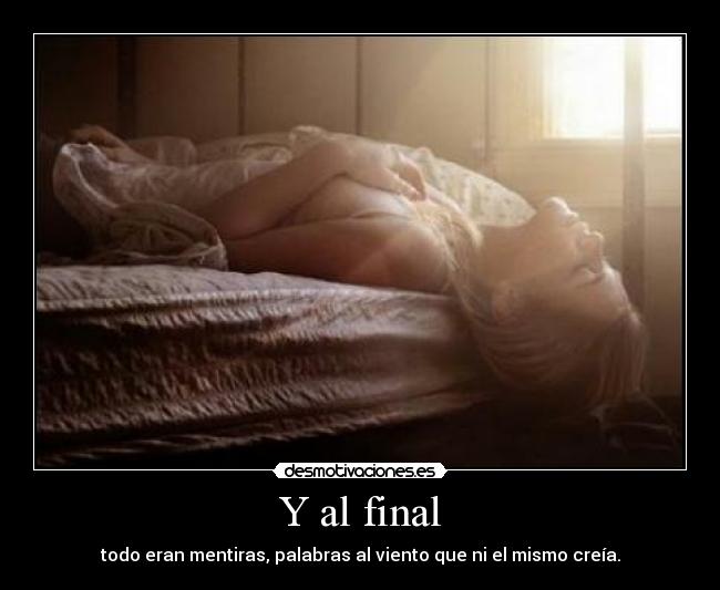 Y al final - todo eran mentiras, palabras al viento que ni el mismo creía.