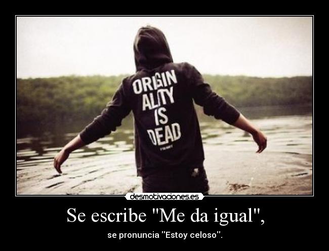 Se escribe Me da igual, - 