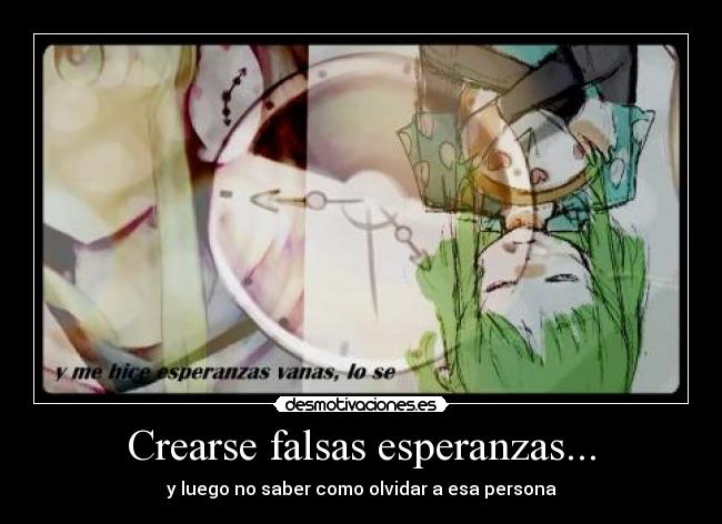 Crearse falsas esperanzas... -