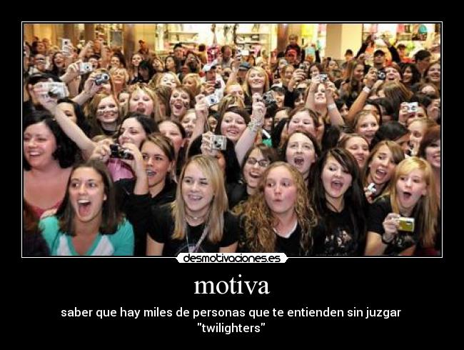 motiva - saber que hay miles de personas que te entienden sin juzgar 
twilighters ♥