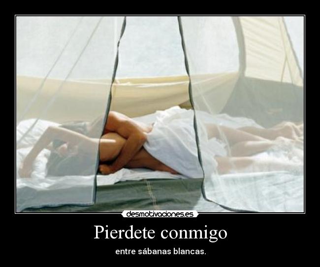 Pierdete conmigo - entre sábanas blancas.