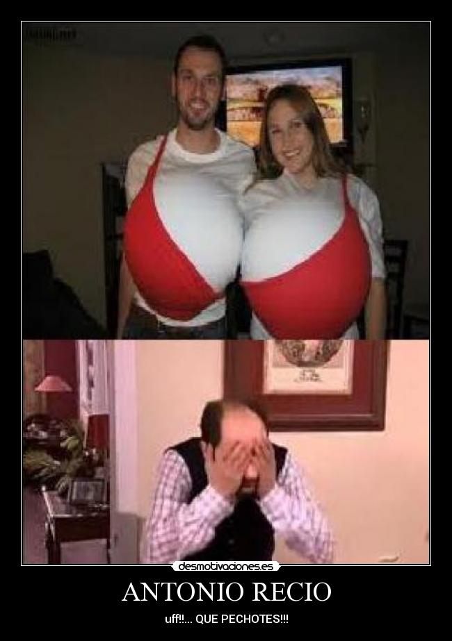 ANTONIO RECIO - uff!!... QUE PECHOTES!!!