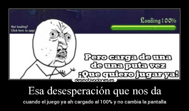 Esa desesperación que nos da -