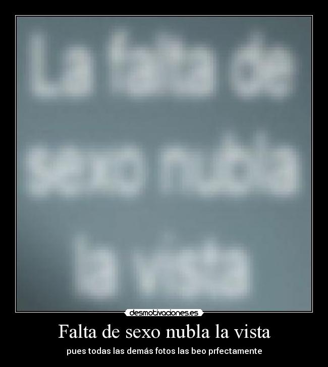 Falta de sexo nubla la vista -