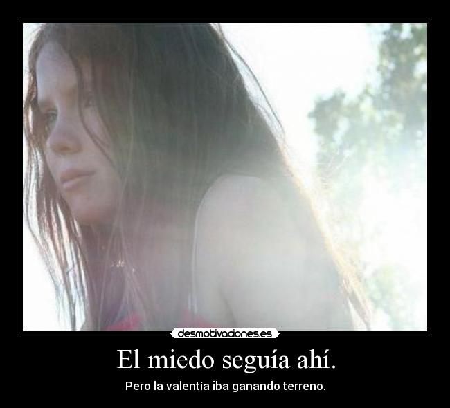 El miedo seguía ahí. -