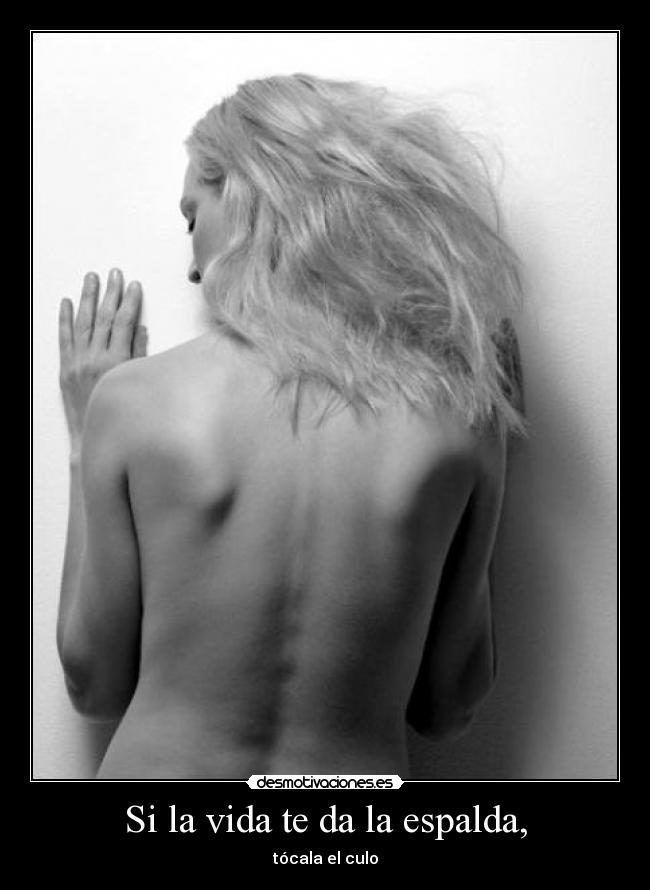 Si la vida te da la espalda, -