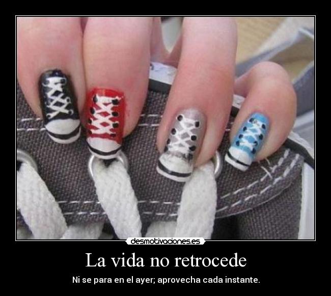 La vida no retrocede - Ni se para en el ayer; aprovecha cada instante.