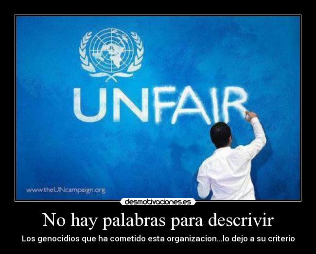 No hay palabras para descrivir - Los genocidios que ha cometido esta organizacion...lo dejo a su criterio