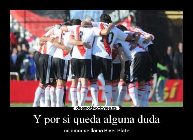Y por si queda alguna duda - mi amor se llama River Plate