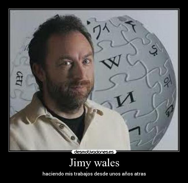 Jimy wales - haciendo mis trabajos desde unos años atras