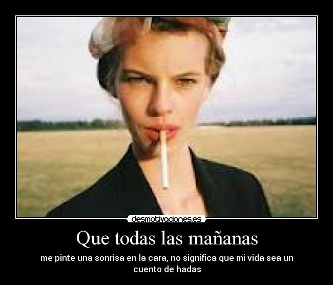 Que todas las mañanas - me pinte una sonrisa en la cara, no significa que mi vida sea un cuento de hadas