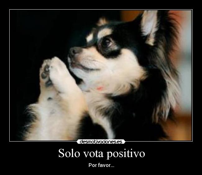 Solo vota positivo - Por favor...
