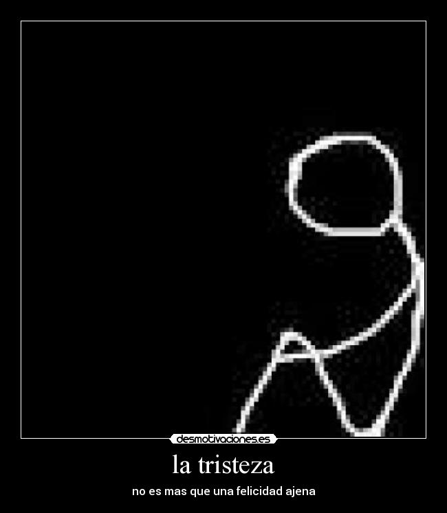 la tristeza - no es mas que una felicidad ajena