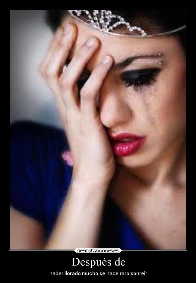 Después de - haber llorado mucho se hace raro sonreir