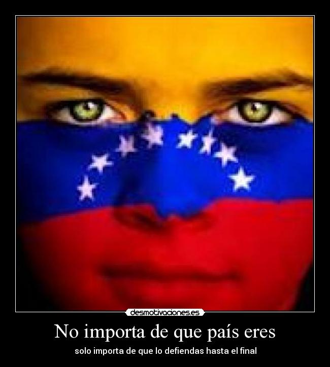 No importa de que país eres - solo importa de que lo defiendas hasta el final