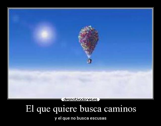 El que quiere busca caminos -