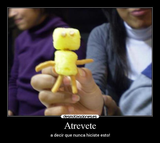 Atrevete - a decir que nunca hiciste esto!