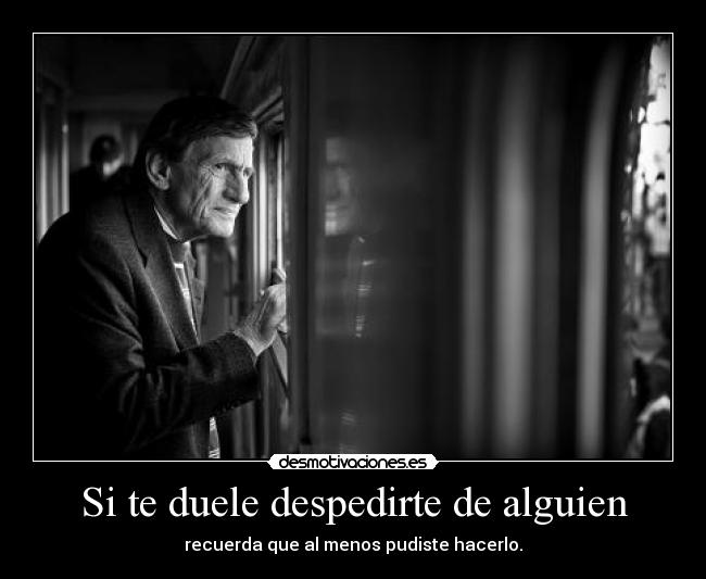 Si te duele despedirte de alguien - 