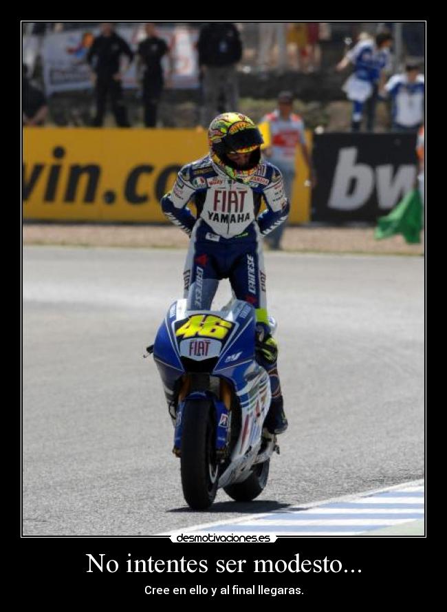 No intentes ser modesto... - Cree en ello y al final llegaras.