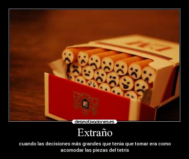 Extraño - cuando las decisiones más grandes que tenia que tomar era como
acomodar las piezas del tetris