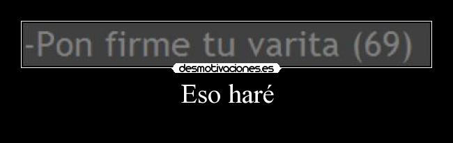 Eso haré -