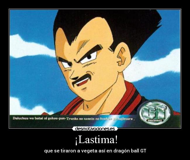 ¡Lastima! - que se tiraron a vegeta así en dragón ball GT