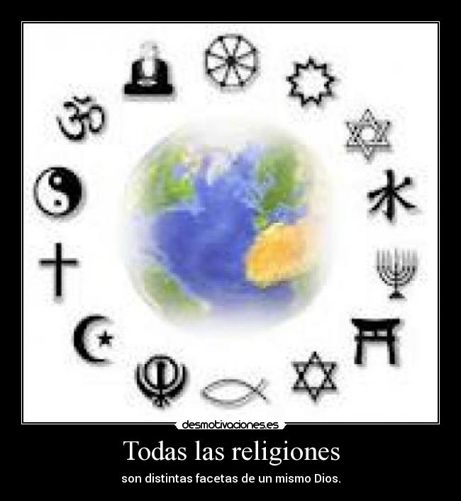 Todas las religiones - son distintas facetas de un mismo Dios.