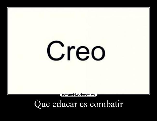 Que educar es combatir -